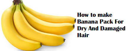 How to make Banana Pack For Dry And Damaged Hair How to make Banana Pack For Dry And Damaged Hair