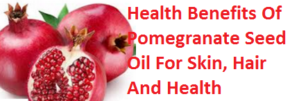Health Benefits Of Pomegranate Seed Oil For Skin, Hair And Health Health Benefits Of Pomegranate Seed Oil For Skin, Hair And Health