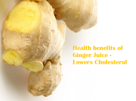 Health benefits of Ginger Juice - Lowers Cholesterol: Health benefits of Ginger Juice - Lowers Cholesterol: