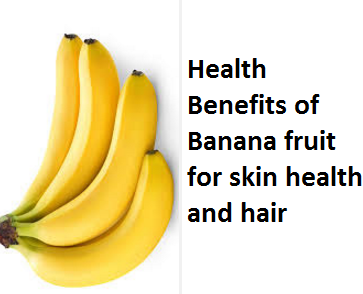 Health Benefits of Banana fruit for skin health and hair Health Benefits of Banana fruit for skin health and hair