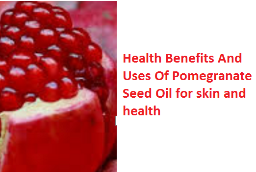 Health Benefits And Uses Of Pomegranate Seed Oil for skin and health Health Benefits And Uses Of Pomegranate Seed Oil for skin and health