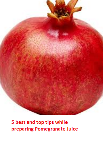 5 best and top tips while preparing Pomegranate Juice 5 best and top tips while preparing Pomegranate Juice