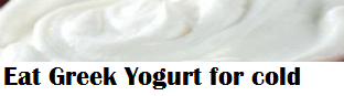 Eat Greek Yogurt are the remedies for cold Eat Greek Yogurt are the remedies for cold
