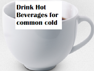 Drink Hot Beverages for common cold treatment for cold Drink Hot Beverages for common cold treatment for cold