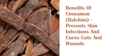 Benefits Of Cinnamon (Dalchini) - Prevents Skin Infections And Cures Cuts And Wounds Benefits Of Cinnamon (Dalchini) - Prevents Skin Infections And Cures Cuts And Wounds