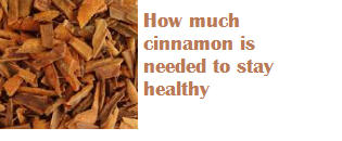How much cinnamon is needed to stay healthy How much cinnamon is needed to stay healthy