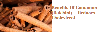 Benefits Of Cinnamon (Dalchini) - Reduces Cholesterol Benefits Of Cinnamon (Dalchini) - Reduces Cholesterol