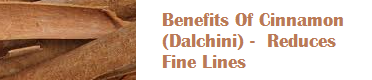 Benefits Of Cinnamon (Dalchini) - Reduces Fine Lines Benefits Of Cinnamon (Dalchini) - Reduces Fine Lines